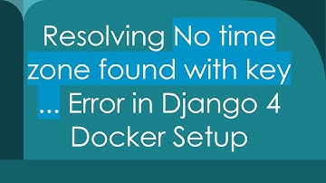 Resolving No time zone found with key ... Error in Django 4 Docker Setup