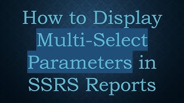 How to Display Multi-Select Parameters in SSRS Reports