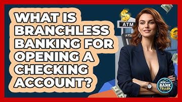 What Is Branchless Banking For Opening A Checking Account? - Ask Your Bank Teller