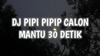 🔊🎶DJ PIPI PIPIP CALON MANTU 30 DETIK | DJ VIRAL TIKTOK