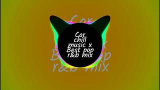 Car Chill music x Best pop R\u0026B mix | No ads