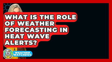 What Is The Role Of Weather Forecasting In Heat Wave Alerts? - Weather Watchdog