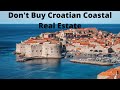 Don't Invest in Croatian Coastal Real Estate/Property