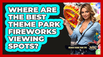 Where Are The Best Theme Park Fireworks Viewing Spots? - Insider Theme Park Tips