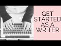 HOW TO GET STARTED AS A WRITER