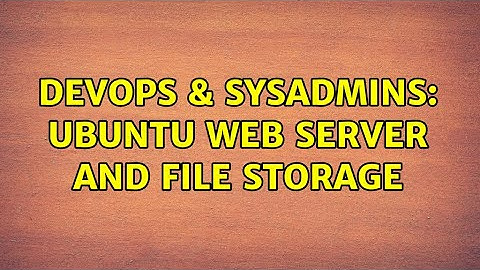 DevOps & SysAdmins: Ubuntu web Server and file storage