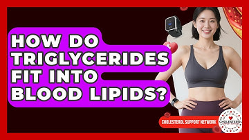 How Do Triglycerides Fit Into Blood Lipids? - Cholesterol Support Network