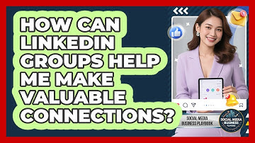 How Can LinkedIn Groups Help Me Make Valuable Connections? - Social Media Business Playbook