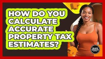 How Do You Calculate Accurate Property Tax Estimates? - Black Wealth Estates
