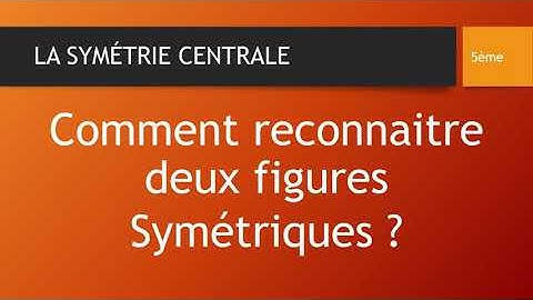 COMMENT RECONNAITRE DEUX FIGURES SYMÉTRIQUES ?