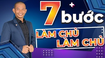 7 bước Làm Chủ Cuộc Đời dẫn tới Thành Công Mãi Mãi | Phạm Thành Long