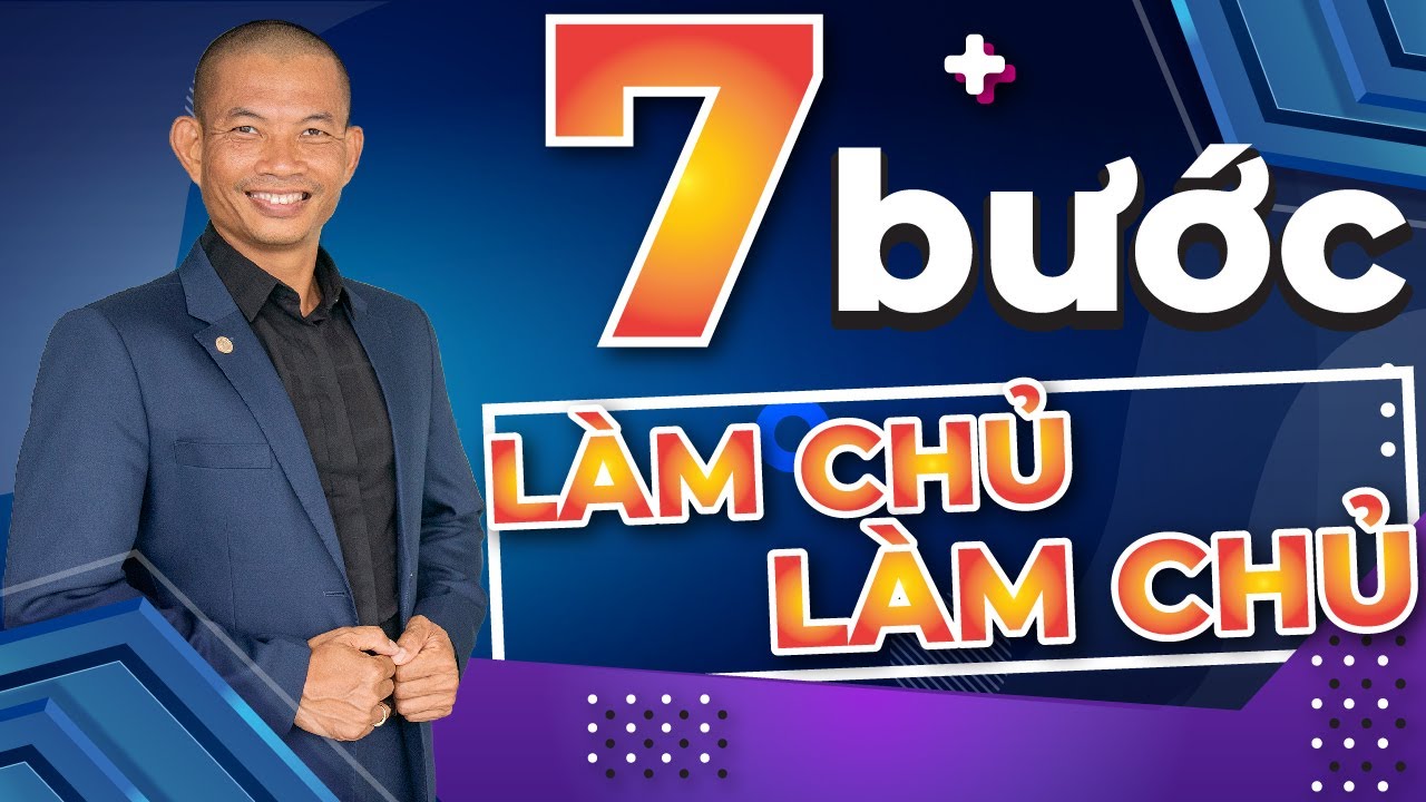 7 bước Làm Chủ Cuộc Đời dẫn tới Thành Công Mãi Mãi | Phạm Thành Long