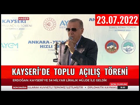 Kayseri Toplu Açılış Töreni ve Ankara-Yerköy-Kayseri Hızlı Tren Hattı Temel Atma Töreni 23.07.2022