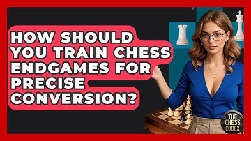 How Should You Train Chess Endgames For Precise Conversion? - The Chess Codex