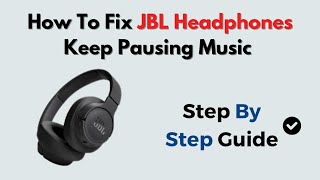 How to Fix JBL Headphones Keep Pausing Music – Smart Sensor, Auto Pause & Connection Fix