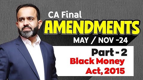 CA Final Amendments MAY/NOV-24 Part - 2 Black Money Act, 2015