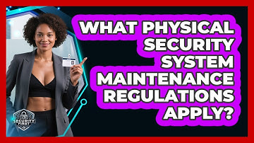 What Physical Security System Maintenance Regulations Apply? - SecurityFirstCorp.com