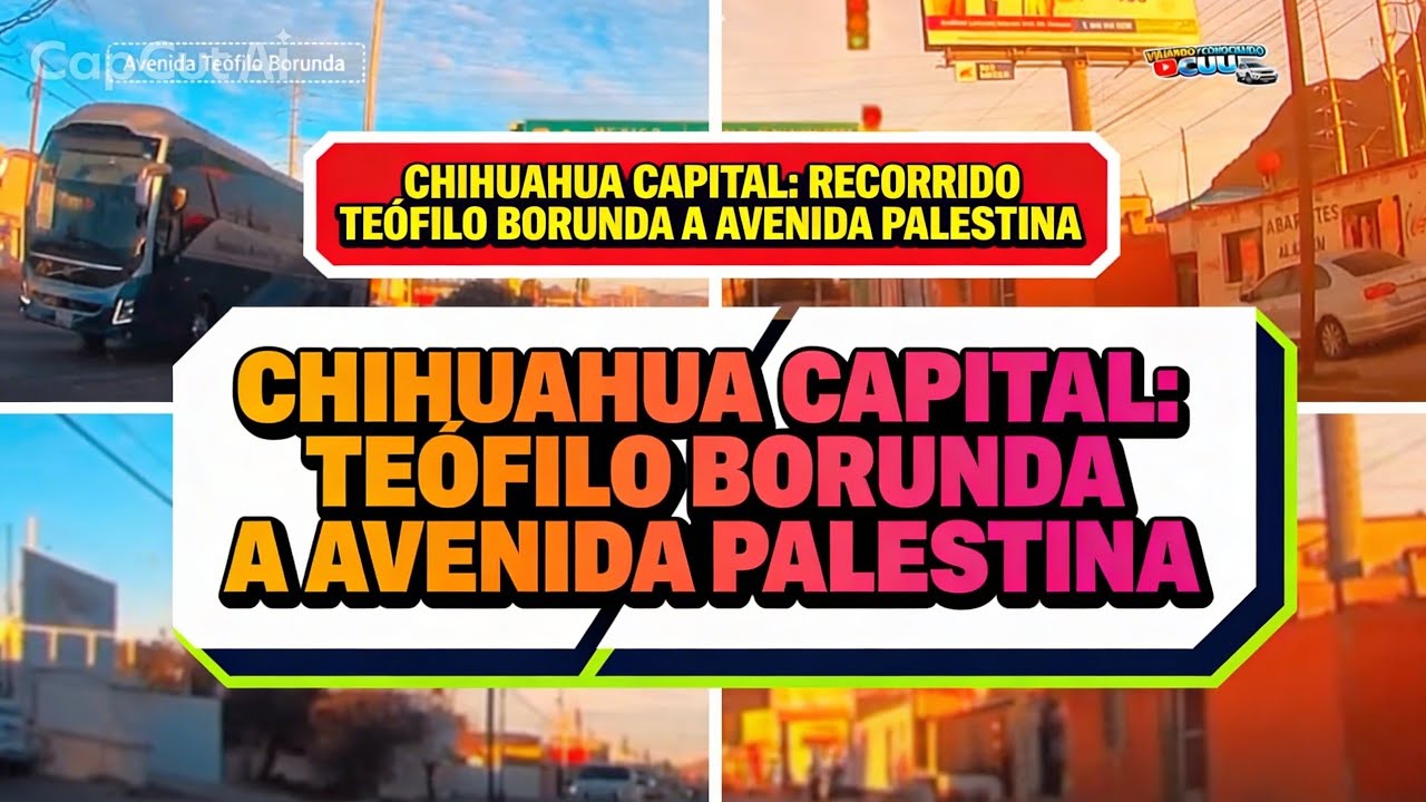 CHIHUAHUA CAPITAL RECORRIDO TEÓFILO BORUNDA A AVENIDA PALESTINA