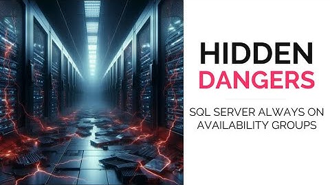 The Hidden Dangers in SQL Server Always On Availability Groups