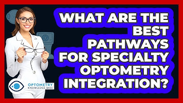 What Are The Best Pathways For Specialty Optometry Integration? - Optometry Knowledge Base