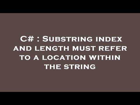 C# : Substring index and length must refer to a location within the string