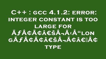C++ : gcc 4.1.2: error: integer constant is too large for ÃƒÂ¢Ã¢â€šÂ¬Ã‹Å“longÃƒÂ¢Ã¢â€šÂ¬Ã¢â€žÂ¢ type