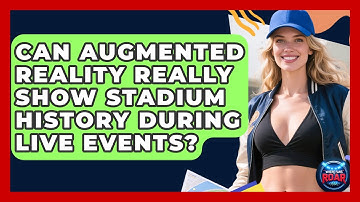 Can Augmented Reality Really Show Stadium History During Live Events? - Where the Fans Roar