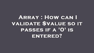 Famous Array : How can I validate $value so it passes if a '0' is entered? Profile