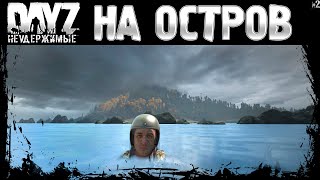 #2 ПУТЬ НА ОСТРОВ - DayZ Неудержимые весна 2023