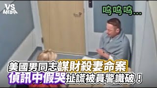 美國男同志謀財殺妻命案 偵訊中假哭扯謊被員警識破 | VSMEDIA x @海军蓝 Navy【理性解析】