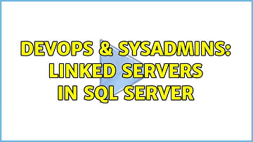 DevOps & SysAdmins: Linked Servers in SQL Server