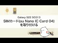 【Galaxy S22 SCG13】SIMカード(au Nano IC Card 04)を取り付ける