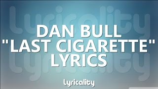 Dan Bull - Last Cigarette Lyrics | @lyricalitymusic
