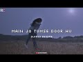 Main Jo Tumse Door Hu Sachet Tandon Slowed Reverb Rupam Chakraborty Main Jo Tumse Door Hu Sachet Tandon Slowed Reverb Rupam Chakraborty