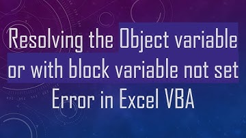 Resolving the Object variable or with block variable not set Error in Excel VBA
