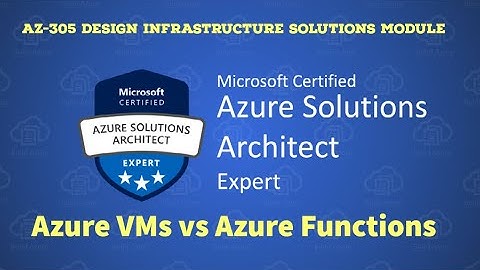 2. AZ-305 - Azure VMs vs Azure Functions - Design Infrastructure Solutions