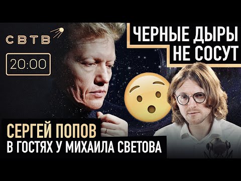 ЧЕРНЫЕ ДЫРЫ НЕ СОСУТ: Сергей Попов в гостях у Михаила Светова