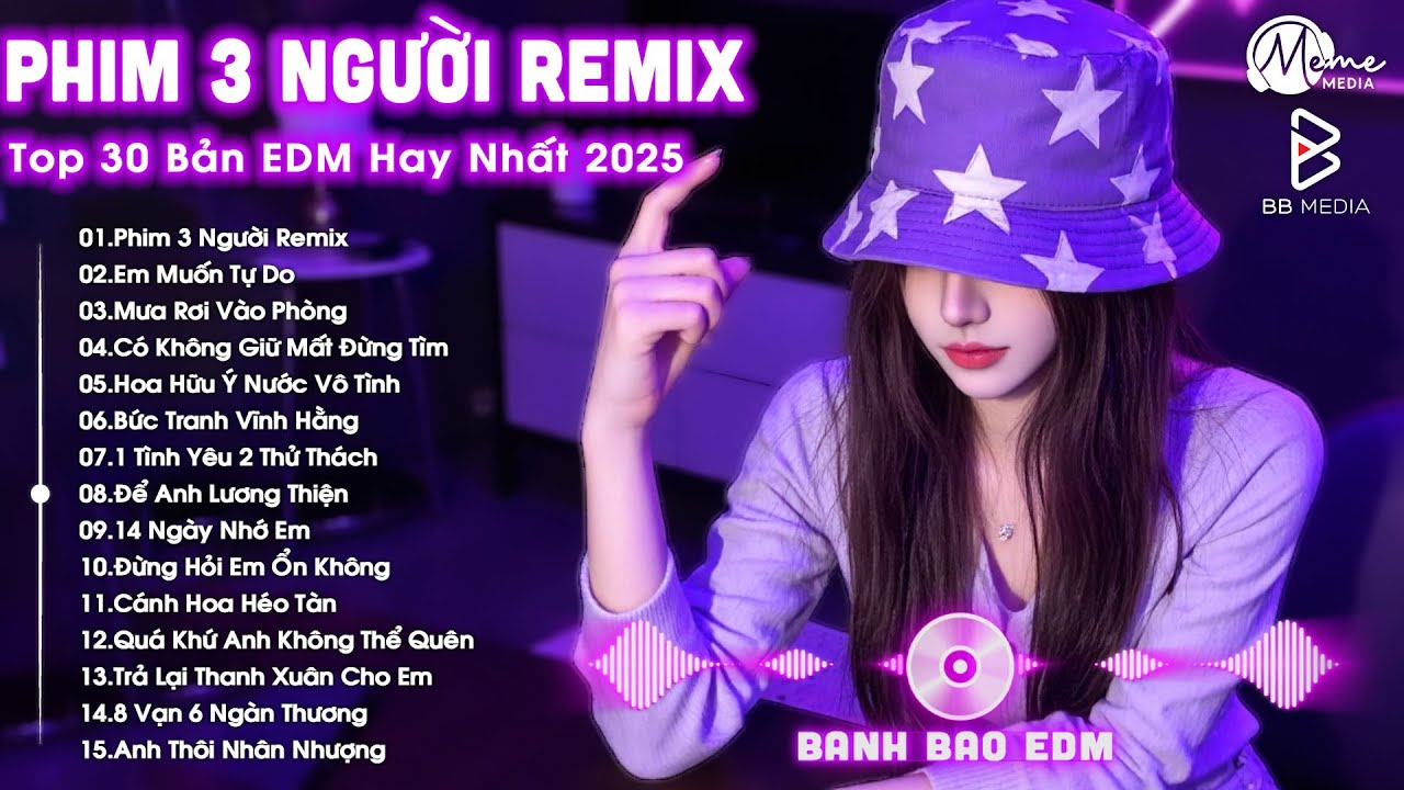 Phim Ba Người Remix ♫ BXH Nhạc Trẻ EDM Hot Trend TRIỆU VIEW - Top 30 Bản EDM TikTok Hay Nhất 2025