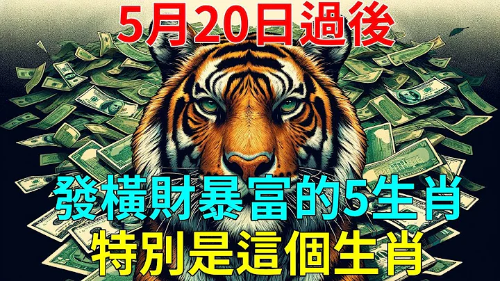 大难已过, 好运降临！5月20日过后，发横财暴富的五个生肖, 紫气东来, 吉星坐镇, 财运逆转！天生就是上等命！特别是这个生肖！！ - 天天要闻