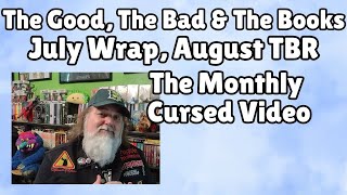 The Good, The Bad & The Books. July Wrap & August TBR. My Monthly Cursed Video