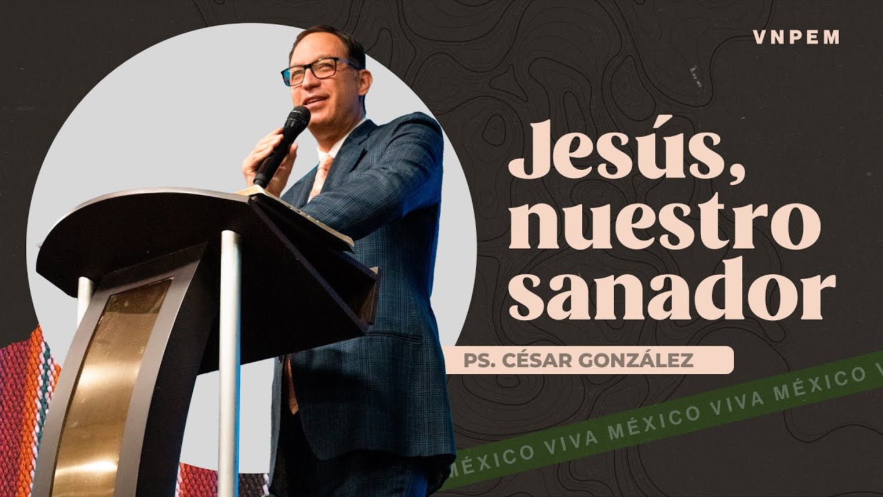Jesús nuestro Sanador | Pr. César González | VNPEM NORTE
