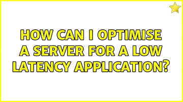 Ubuntu: How can I optimise a server for a Low Latency application?