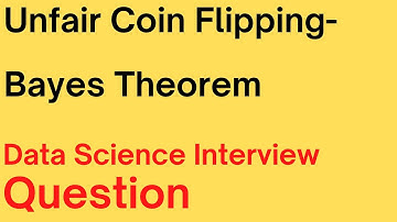 Unfair Coin Flipping-Bayes Theorem | Data Science Interview Question |  Probabililty Problem