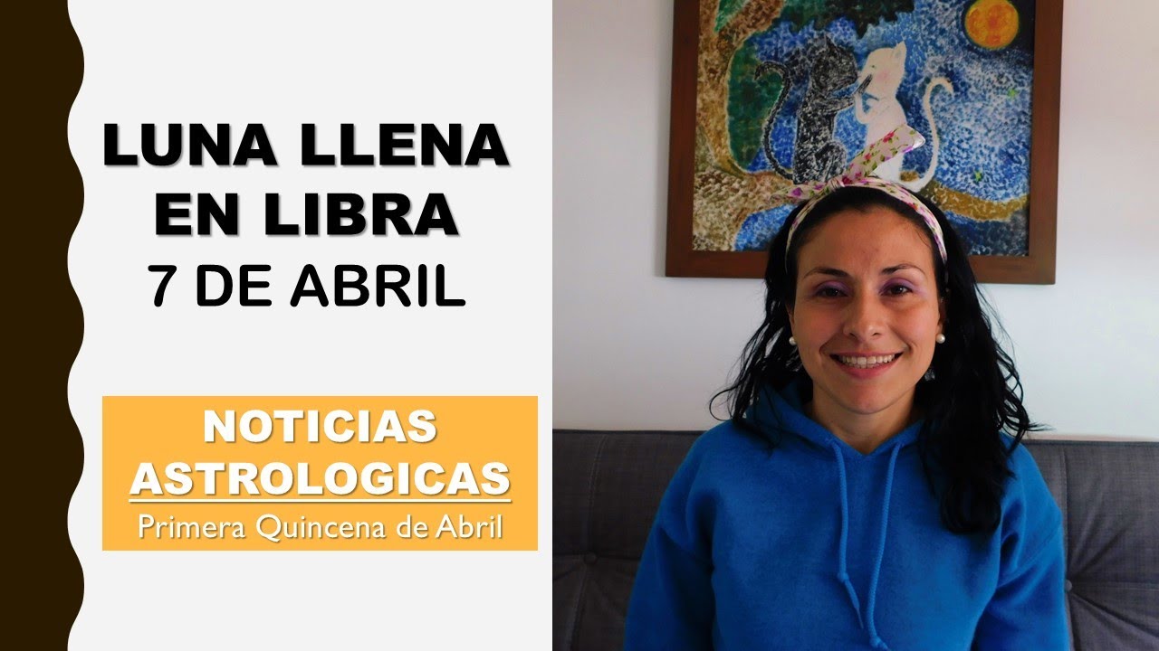 LUNA LLENA EN LIBRA - 7 DE ABRIL - YouTube