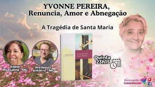 A TRAGÉDIA DE SANTA MARIA - YVONE PEREIRA: RENÚNCIA, AMOR E ABNEGAÇÃO – ILDETE (MG) E LEYLEY (MG)