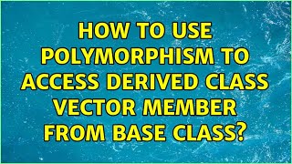 How to use polymorphism to access derived class vector member from base class?
