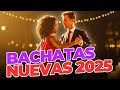 Bachata Nueva 2025 💘 Mix de Amor y Pasión Latina 🥂 Las Canciones Más Bonitas del Año