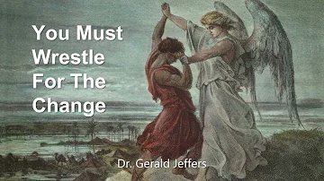 You Must Wrestle For The Change - Dr. Gerald Jeffers