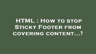 HTML : How to stop Sticky Footer from covering content...