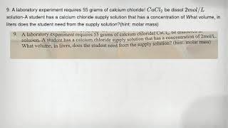 9. A laboratory experiment requires 55 grams of calcium chloride! CaCl_(2) be dissol 2mol/L solution